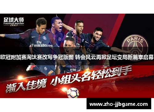 欧冠附加赛淘汰赛改写争冠版图 转会风云再掀足坛变局新篇章启幕 欧冠附加赛淘汰赛改写争冠版图 转会风云再掀足坛变局新篇章启幕