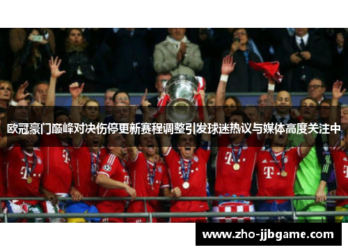 欧冠豪门巅峰对决伤停更新赛程调整引发球迷热议与媒体高度关注中 欧冠豪门巅峰对决伤停更新赛程调整引发球迷热议与媒体高度关注中
