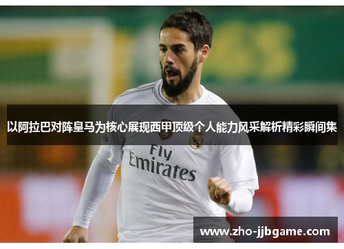 以阿拉巴对阵皇马为核心展现西甲顶级个人能力风采解析精彩瞬间集