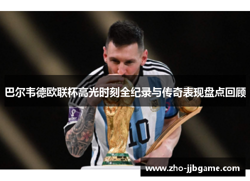 巴尔韦德欧联杯高光时刻全纪录与传奇表现盘点回顾