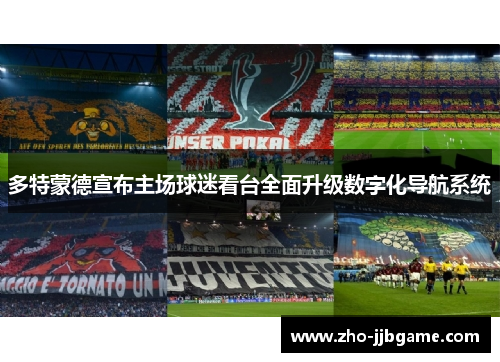 多特蒙德宣布主场球迷看台全面升级数字化导航系统 多特蒙德宣布主场球迷看台全面升级数字化导航系统
