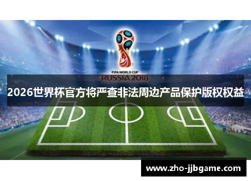 2026世界杯官方将严查非法周边产品保护版权权益