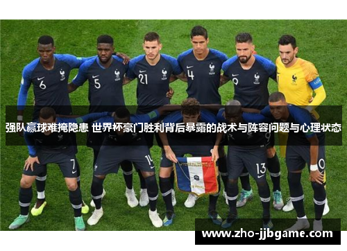 强队赢球难掩隐患 世界杯豪门胜利背后暴露的战术与阵容问题与心理状态 强队赢球难掩隐患 世界杯豪门胜利背后暴露的战术与阵容问题与心理状态