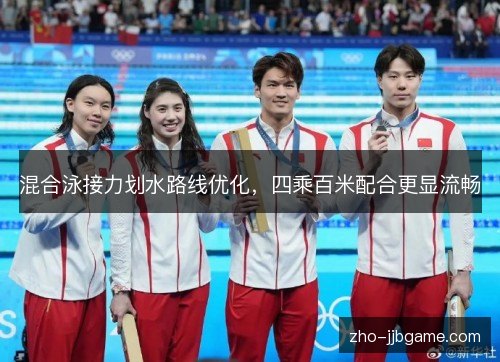 混合泳接力划水路线优化，四乘百米配合更显流畅